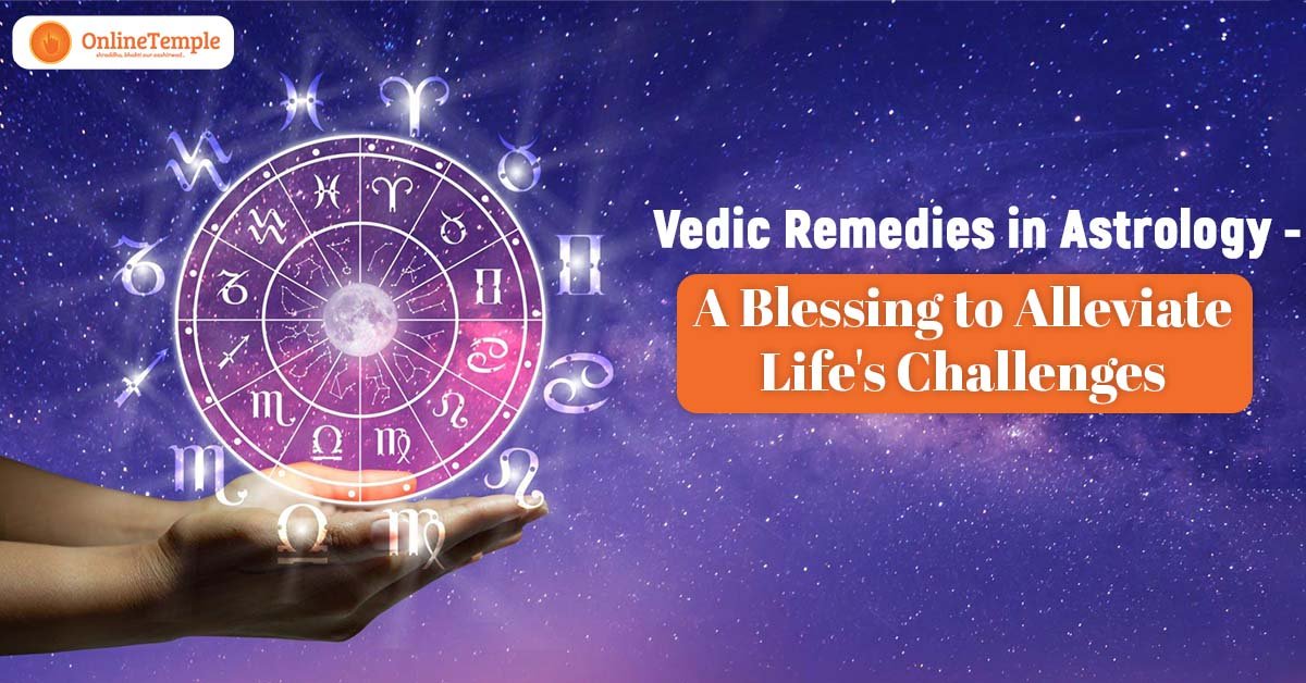 Vedic Remedies in Astrology – A Blessing to Alleviate Life’s Challenges