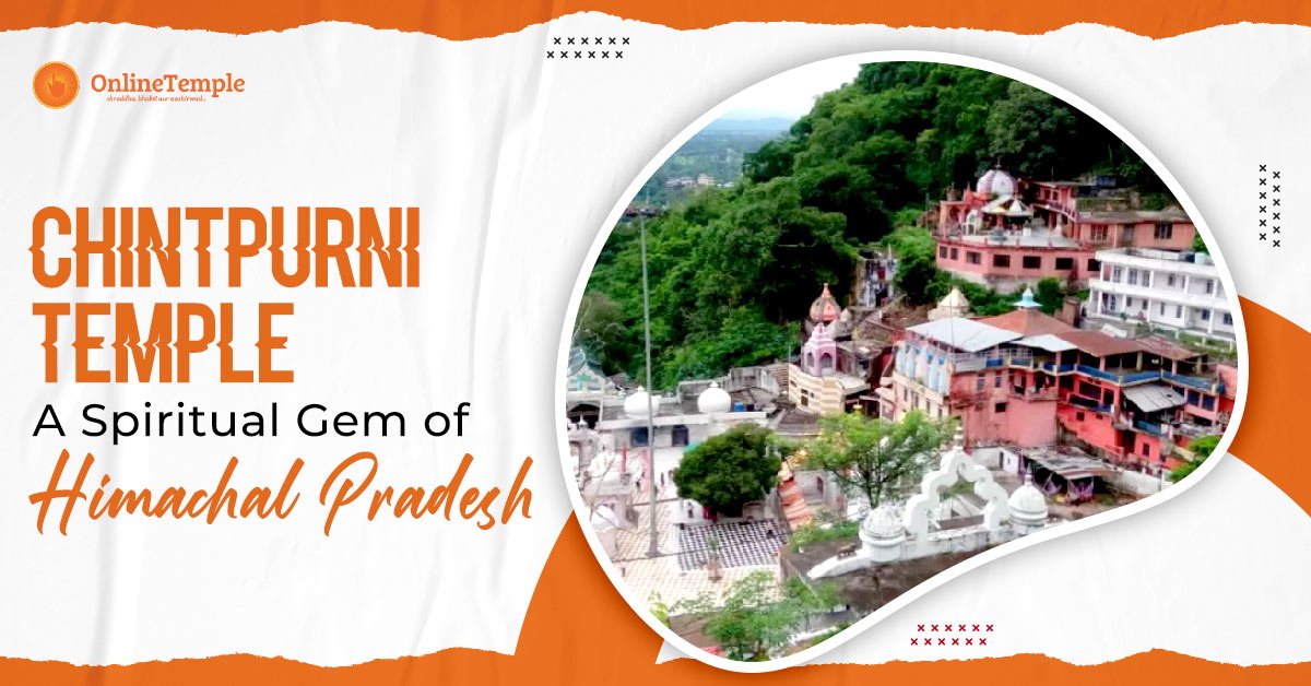 Chintpurni Temple: A Spiritual Gem of Himachal Pradesh