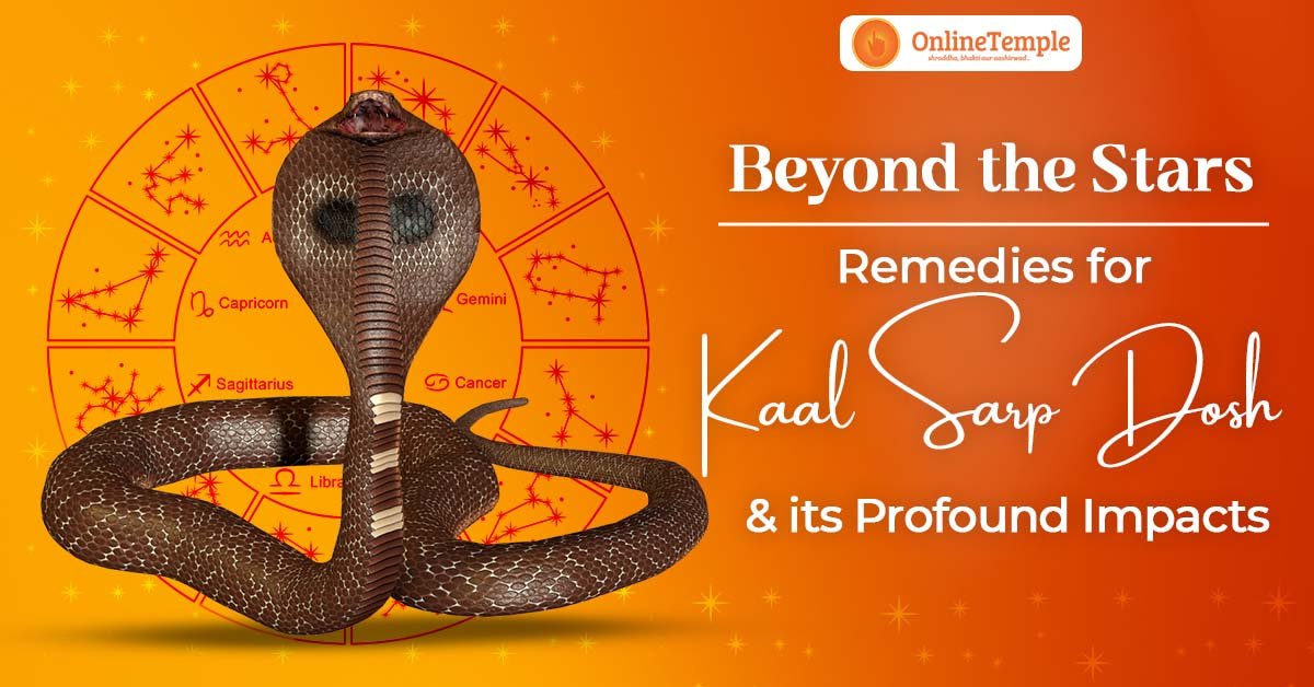 Beyond the Stars: Remedies for Kaal Sarp Dosh and its Profound Impacts