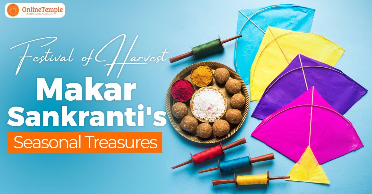 Festival of Harvest: Makar Sankranti’s Seasonal Treasures