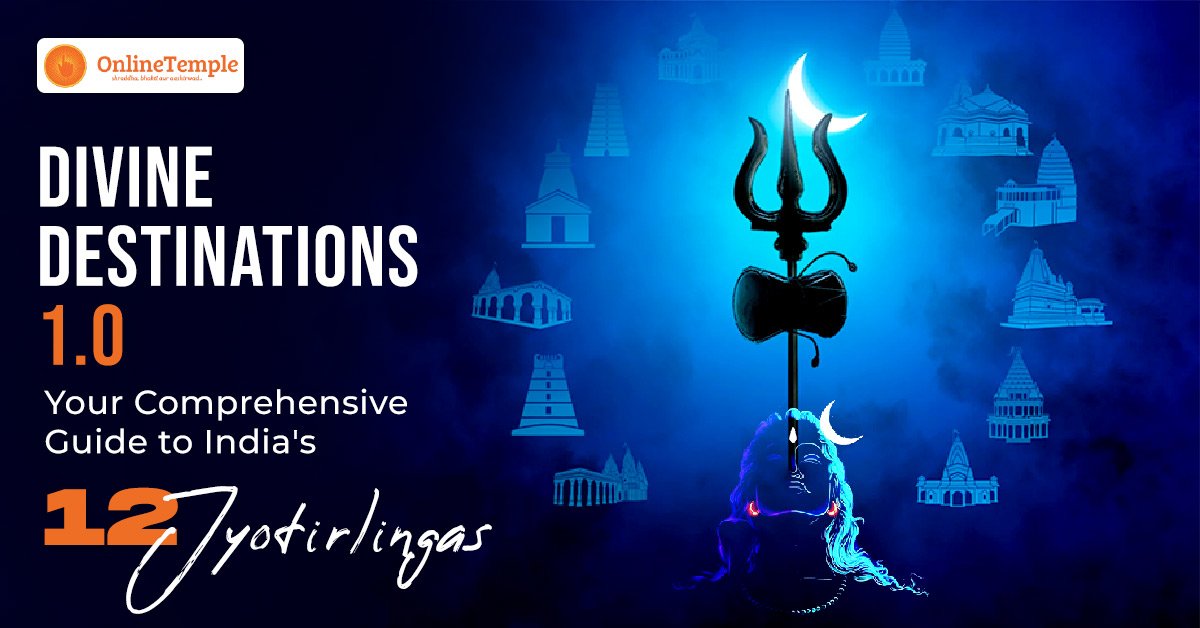 Divine Destinations 1.0: Your Comprehensive Guide to India’s 12 Jyotirlingas