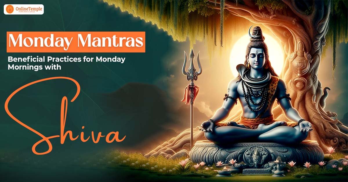 Monday Mantras: Beneficial Practices for Monday Mornings with Shiva
