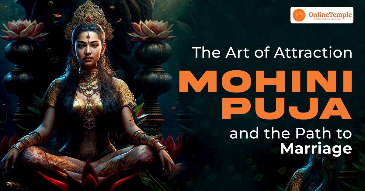 The Art of Attraction: Mohini Puja and the Path to Marriage