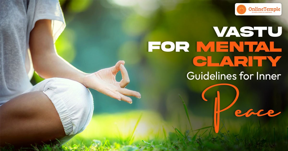 Vastu for Mental Clarity: Guidelines for Inner Peace