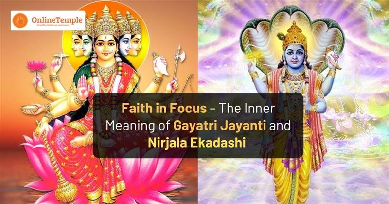Faith in Focus – The Inner Meaning of Gayatri Jayanti and Nirjala Ekadashi